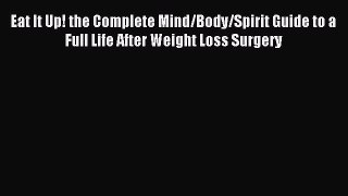 Read Eat It Up! the Complete Mind/Body/Spirit Guide to a Full Life After Weight Loss Surgery