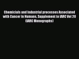 Read Chemicials and Industrial processes Associated with Cancer in Humans. Supplement to IARC