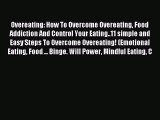 Read Overeating: How To Overcome Overeating Food Addiction And Control Your Eating..11 simple