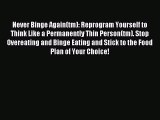 Read Never Binge Again(tm): Reprogram Yourself to Think Like a Permanently Thin Person(tm).
