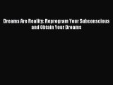 Download Dreams Are Reality: Reprogram Your Subconscious and Obtain Your Dreams Ebook Free