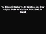 Read The Complete Elegies The Six Sonatinas: and Other Original Works for Solo Piano (Dover