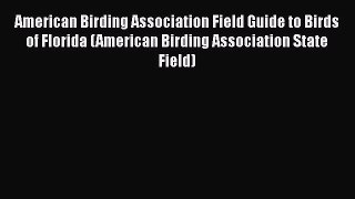 Read American Birding Association Field Guide to Birds of Florida (American Birding Association
