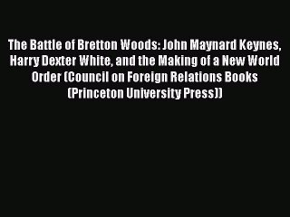 Download The Battle of Bretton Woods: John Maynard Keynes Harry Dexter White and the Making