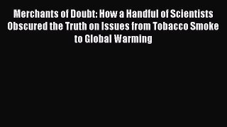 Read Merchants of Doubt: How a Handful of Scientists Obscured the Truth on Issues from Tobacco