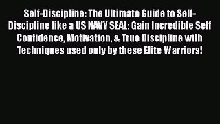 Read Self-Discipline: The Ultimate Guide to Self-Discipline like a US NAVY SEAL: Gain Incredible