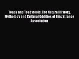 Download Toads and Toadstools: The Natural History Mythology and Cultural Oddities of This