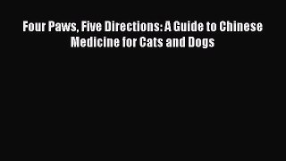 Download Four Paws Five Directions: A Guide to Chinese Medicine for Cats and Dogs  Read Online