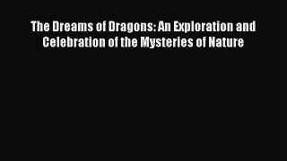 Download The Dreams of Dragons: An Exploration and Celebration of the Mysteries of Nature Free