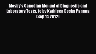 Read Mosby's Canadian Manual of Diagnostic and Laboratory Tests 1e by Kathleen Deska Pagana