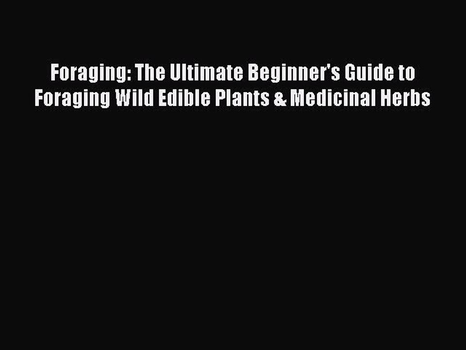Read Foraging: The Ultimate Beginner's Guide to Foraging Wild Edible Plants & Medicinal Herbs