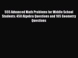 Read 555 Advanced Math Problems for Middle School Students: 450 Algebra Questions and 105 Geometry