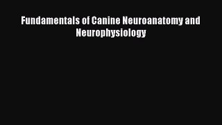 Read Fundamentals of Canine Neuroanatomy and Neurophysiology PDF Free