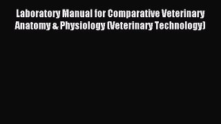 Download Laboratory Manual for Comparative Veterinary Anatomy & Physiology (Veterinary Technology)
