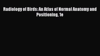 Read Radiology of Birds: An Atlas of Normal Anatomy and Positioning 1e Ebook Free