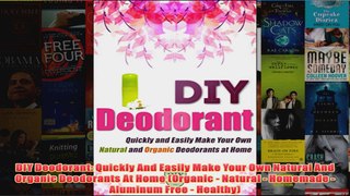 Download PDF  DIY Deodorant Quickly And Easily Make Your Own Natural And Organic Deodorants At Home FULL FREE