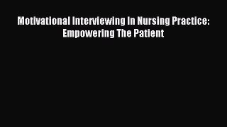 Download Motivational Interviewing In Nursing Practice: Empowering The Patient PDF Free