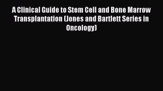 Read A Clinical Guide to Stem Cell and Bone Marrow Transplantation (Jones and Bartlett Series