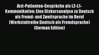 Read Arzt-Patienten-Gespräche als L2-L1-Kommunikation: Eine Diskursanalyse zu Deutsch als Fremd-