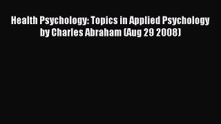 Download Health Psychology: Topics in Applied Psychology by Charles Abraham (Aug 29 2008) PDF