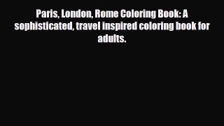 PDF Paris London Rome Coloring Book: A sophisticated travel inspired coloring book for adults.