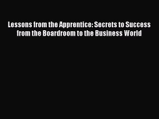 Read Lessons from the Apprentice: Secrets to Success from the Boardroom to the Business World