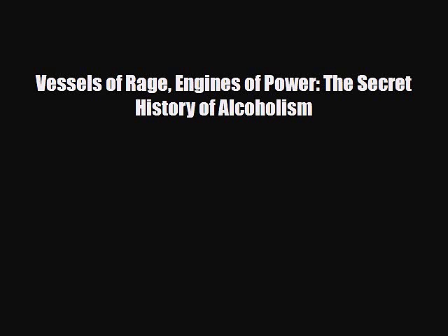 [PDF] Vessels of Rage Engines of Power: The Secret History of Alcoholism [PDF] Online