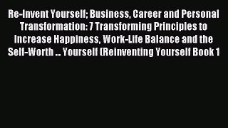 Read Re-Invent Yourself Business Career and Personal Transformation: 7 Transforming Principles