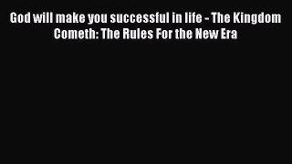 Read God will make you successful in life - The Kingdom Cometh: The Rules For the New Era Ebook