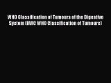 Read WHO Classification of Tumours of the Digestive System (IARC WHO Classification of Tumours)