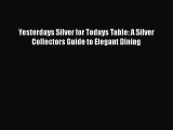 Read Yesterdays Silver for Todays Table: A Silver Collectors Guide to Elegant Dining Ebook
