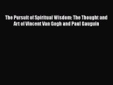 Download The Pursuit of Spiritual Wisdom: The Thought and Art of Vincent Van Gogh and Paul