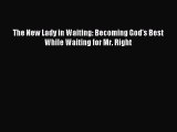 Download The New Lady in Waiting: Becoming God's Best While Waiting for Mr. Right Ebook Free