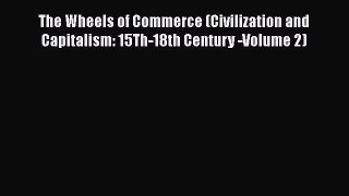 Download The Wheels of Commerce (Civilization and Capitalism: 15Th-18th Century -Volume 2)