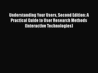 Read Understanding Your Users Second Edition: A Practical Guide to User Research Methods (Interactive