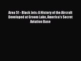 Download Area 51 - Black Jets: A History of the Aircraft Developed at Groom Lake America's