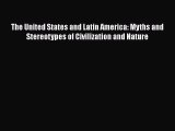 Read The United States and Latin America: Myths and Stereotypes of Civilization and Nature