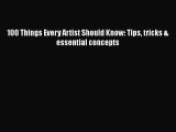 Read 100 Things Every Artist Should Know: Tips tricks & essential concepts Ebook