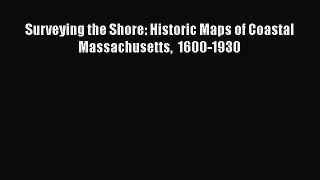 Read Surveying the Shore: Historic Maps of Coastal Massachusetts  1600-1930 PDF Online