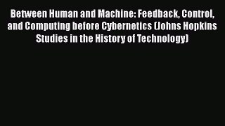 Read Between Human and Machine: Feedback Control and Computing before Cybernetics (Johns Hopkins