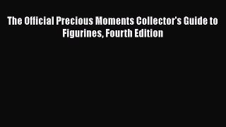 Read The Official Precious Moments Collector's Guide to Figurines Fourth Edition Ebook