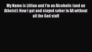 Read My Name is Lillian and I'm an Alcoholic (and an Atheist): How I got and stayed sober in