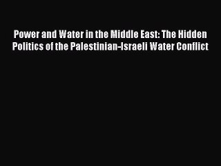 Read Power and Water in the Middle East: The Hidden Politics of the Palestinian-Israeli Water