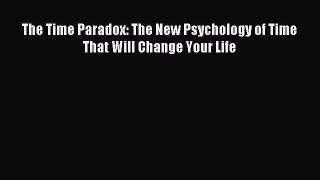 Download The Time Paradox: The New Psychology of Time That Will Change Your Life Ebook Free