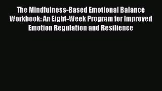 Read The Mindfulness-Based Emotional Balance Workbook: An Eight-Week Program for Improved Emotion