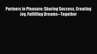 Read Partners in Pleasure: Sharing Success Creating Joy Fulfilling Dreams--Together PDF Free