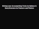 Read Writing Love: Screenwriting Tricks for Authors II: Story Structure for Pantsers and Plotters