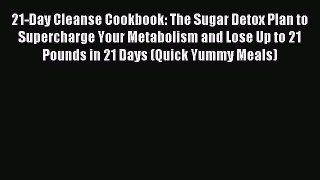 Read 21-Day Cleanse Cookbook: The Sugar Detox Plan to Supercharge Your Metabolism and Lose