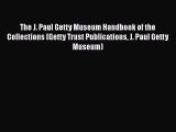 Read The J. Paul Getty Museum Handbook of the Collections (Getty Trust Publications J. Paul