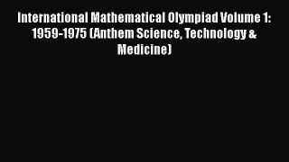 Read International Mathematical Olympiad Volume 1: 1959-1975 (Anthem Science Technology & Medicine)